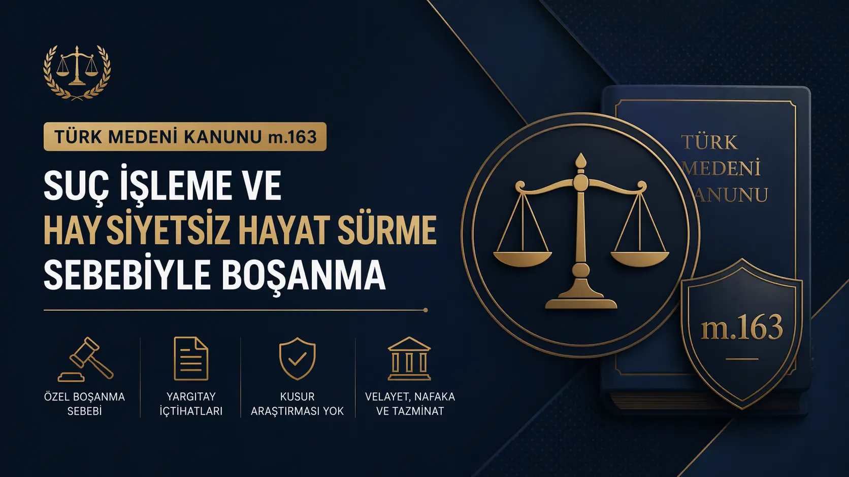 Türk Medeni Kanunu m.163 kapsamında suç işleme ve haysiyetsiz hayat sürme sebebiyle boşanmayı anlatan, adalet terazisi ve hukuk kitabı simgeleri içeren 16:9 hukuki görsel.